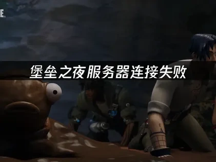 堡垒之夜服务器连接失败的解决方案！