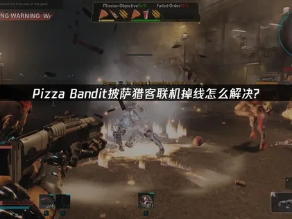 优化Pizza Bandit披萨猎客联机掉线问题全解析！