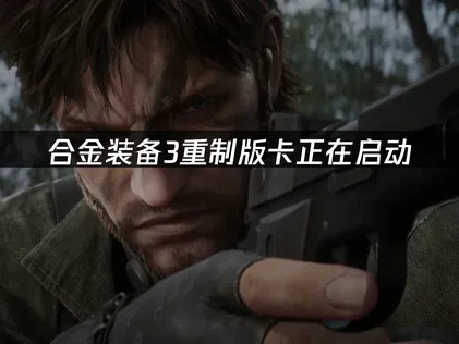 合金装备3重制版卡正在启动问题深度解析与解决策略！