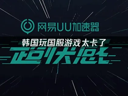 韩国玩国服游戏太卡了？UU加速器让你畅快无阻！