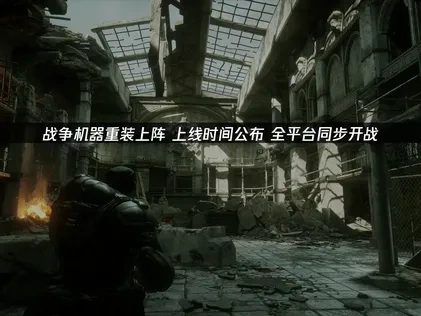 战争机器重装上阵上线时间公布！全平台同步开战！