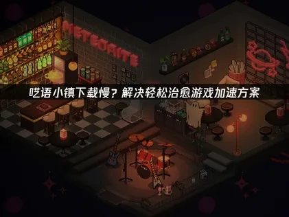 呓语小镇下载慢问题的解决方案！