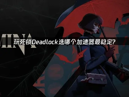 死锁Deadlock选哪个加速器好？