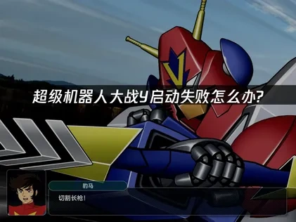 超级机器人大战Y启动失败怎么办？专业解决方案！