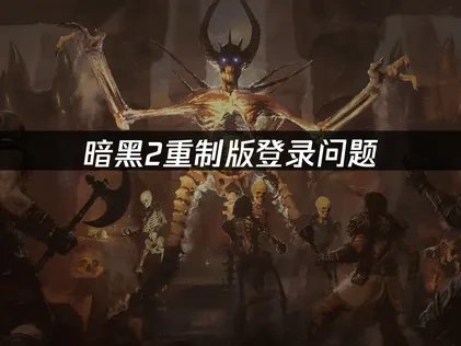 暗黑破坏神2重制版国服如何避免登录问题？