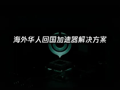 海外华人回国加速器怎么选？UU加速器助力海外华人高效连接网络！