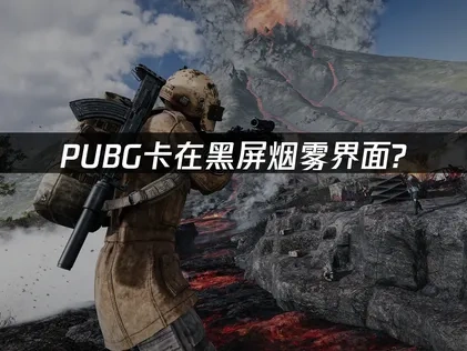 PUBG卡在黑屏烟雾界面？4个方法快速解决！