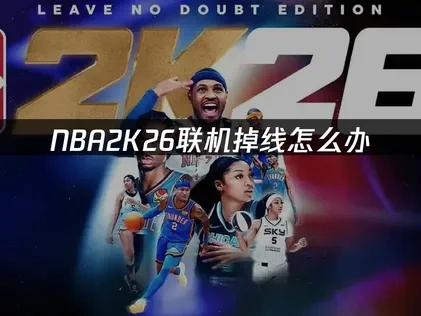 NBA2K26联机掉线问题的深度解析与优化对策！
