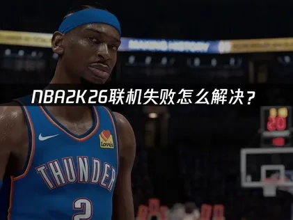 NBA2K26联机失败的实用策略指南！