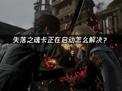 失落之魂卡正在启动怎么解决？