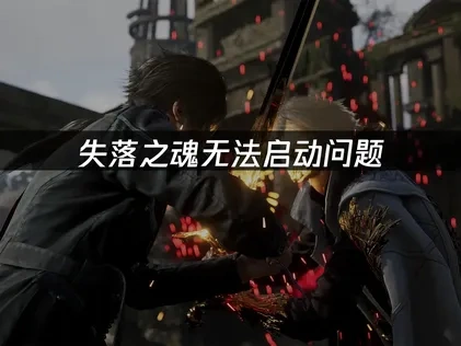 失落之魂无法启动问题——三大解决方案详解！