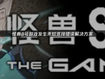 怪兽8号游戏发生未知连接错误解决方案！