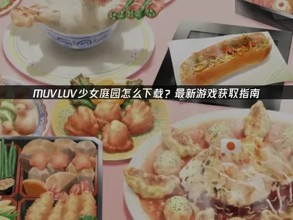 MUVLUV少女庭园如何下载？最新游戏获取指南！