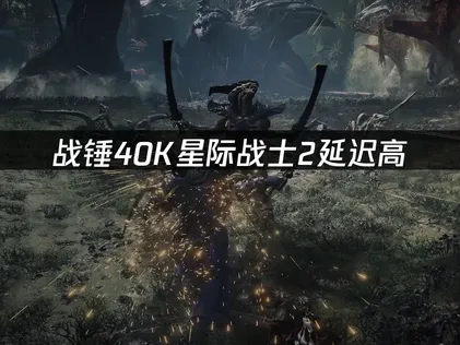 战锤40K星际战士2延迟高：如何有效降低游戏延迟？