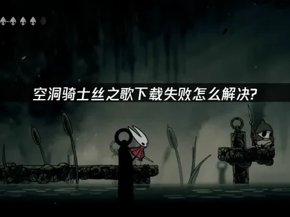 空洞骑士丝之歌下载失败怎么解决？