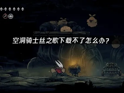 空洞骑士丝之歌下载不了怎么办？