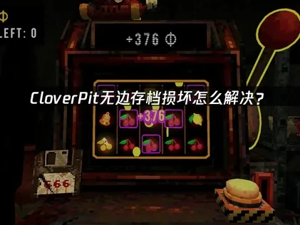CloverPit无边存档损坏怎么解决？