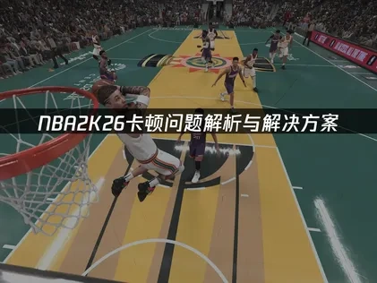 NBA2K26卡顿现象详解！