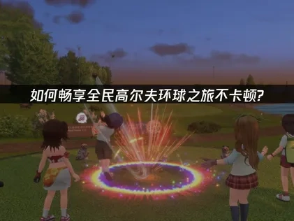 全民高尔夫环球之旅加速器如何选择？