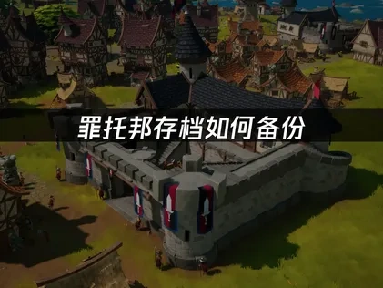 罪托邦存档如何备份：保护你的地狱帝国！