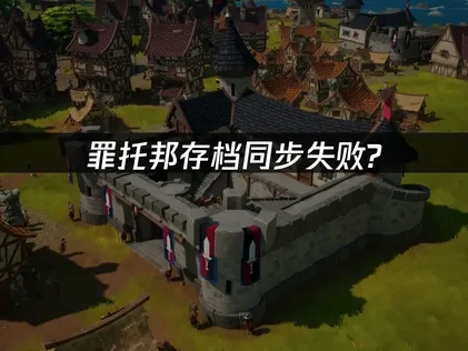 罪托邦存档同步失败？如何快速解决这个问题？
