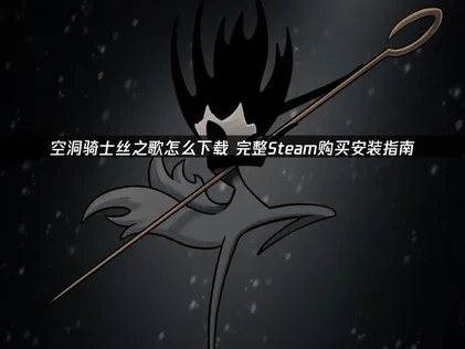 空洞骑士丝之歌怎么下载？完整Steam购买安装指南！