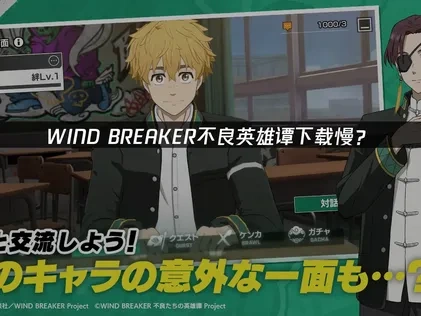 WIND BREAKER不良英雄谭下载慢？—— 三招轻松解决！