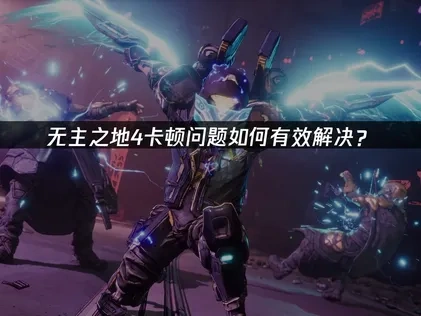 无主之地4卡顿问题如何有效解决？