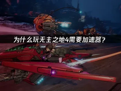 无主之地4加速器使用的原因解析！