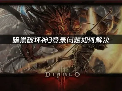 暗黑破坏神3避免登录问题——四个有效方法！