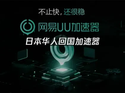 日本华人回国加速器推荐——UU加速器助你无障碍访问国内网络资源！
