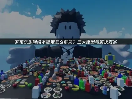 罗布乐思网络不稳定怎么解决？
