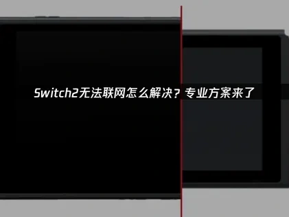 Switch2无法联网的全面解决指南！