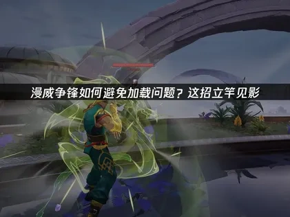 漫威争锋如何避免加载问题？UU这招立竿见影！