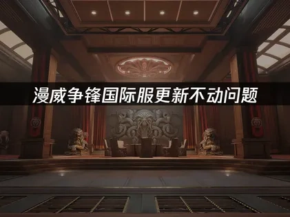 漫威争锋国际服如何避免更新不动？