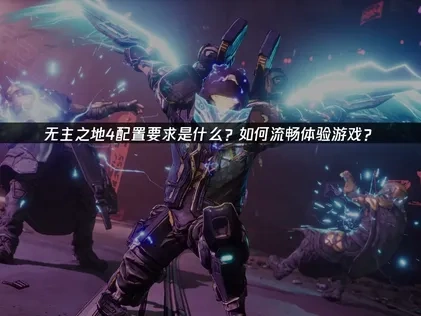 无主之地4配置要求深度解析与优化策略！