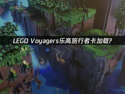 LEGO Voyagers乐高旅行者卡加载？如何解决？