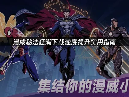 漫威秘法狂潮如何提升下载速度？