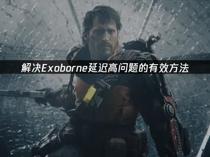 解决Exoborne延迟高问题的有效方法！