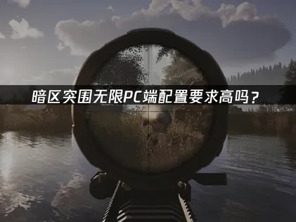 暗区突围无限pc端配置要求高吗？