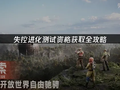 失控进化测试资格如何获取全攻略！