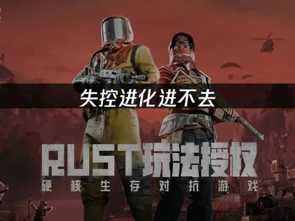 失控进化进不去问题深度解析与解决方案！