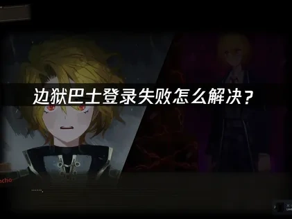 边狱巴士登录失败怎么解决？