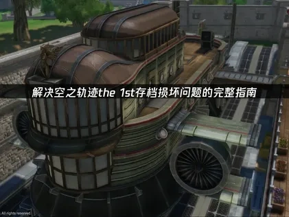 解决空之轨迹the 1st存档损坏问题的完整指南！