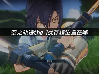 空之軌跡the 1st存檔位置解析！完整路徑與雲端備份教學！