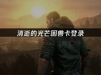 优化消逝的光芒困兽卡登录的实用解决方案！