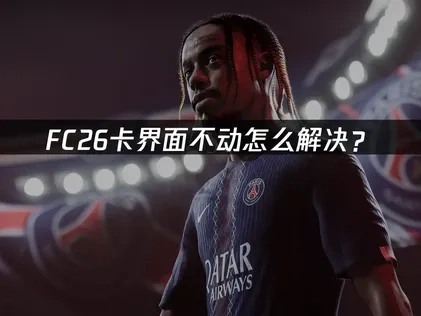 FC26卡界面不动怎么解决？