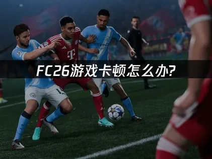 FC26加速器推薦，為您穩定暢玩！