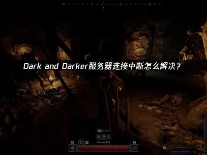 Dark and Darker服务器连接中断怎么解决？