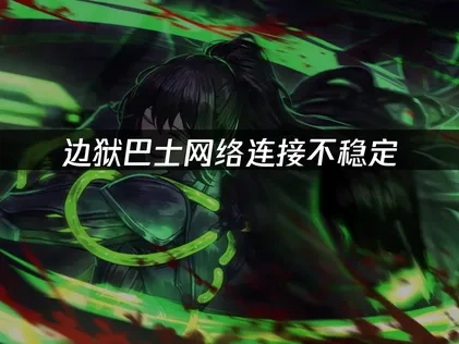 边狱巴士网络连接不稳定：如何轻松解决游戏掉线问题？